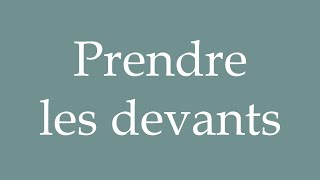 How To Pronounce Prendre Les Devants Take The Lead Correctly In French