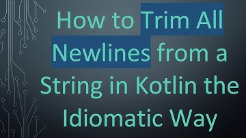 How to Trim All Newlines from a String in Kotlin the Idiomatic Way