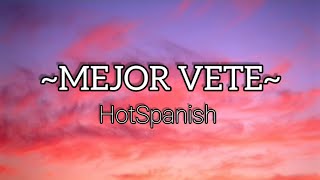 HotSpanish ~ MEJOR VETE ~ (Letra Lyrics)