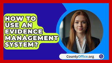 How To Use An Evidence Management System? - CountyOffice.org