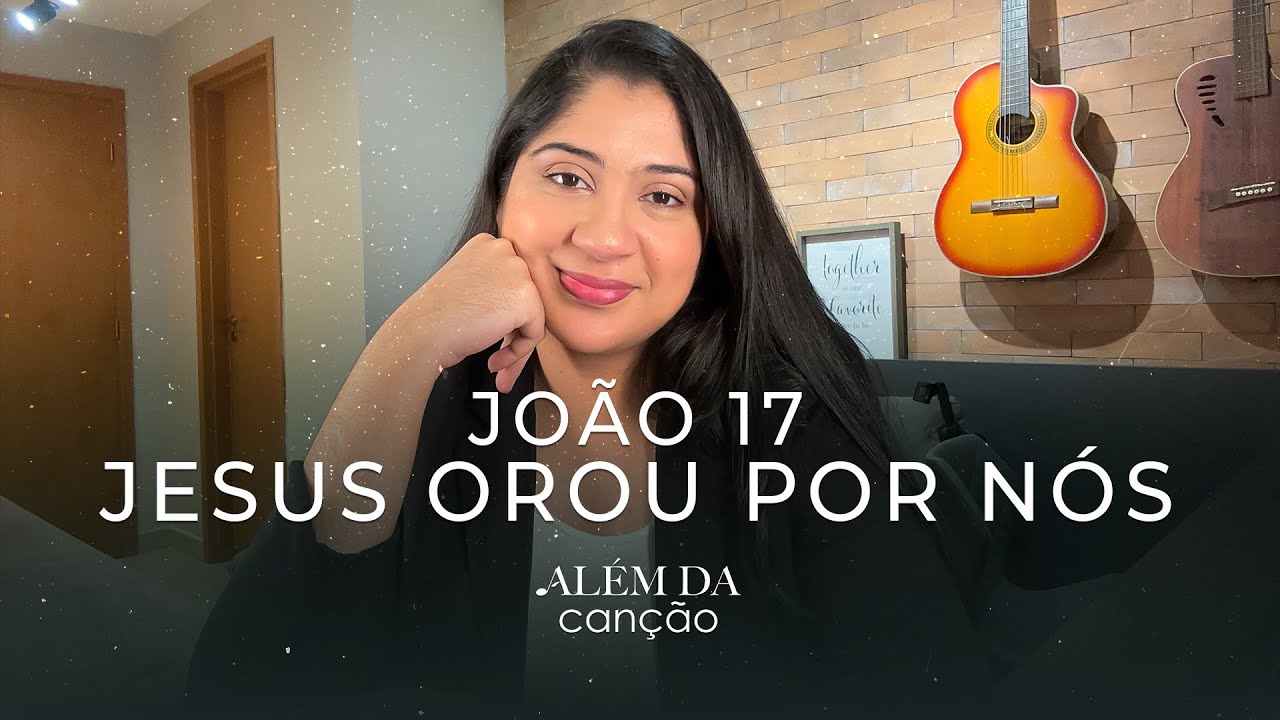 João 17 - Jesus Orou Por Nós