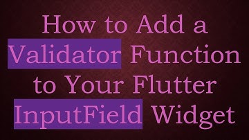 How to Add a Validator Function to Your Flutter InputField Widget