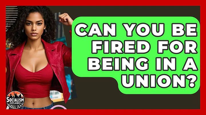 Can You Be Fired For Being In A Union? - Socialism Explained
