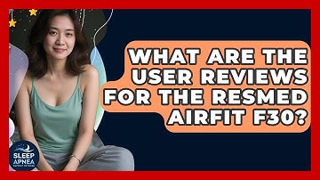 What Are The User Reviews For The ResMed AirFit F30? - Sleep Apnea Support Network