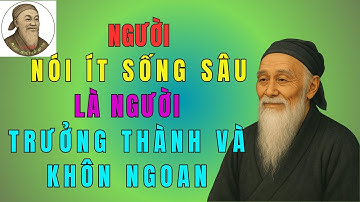 Cổ Nhân Dạy: Nói Ít Sống Sâu Càng Trưởng Thành, Càng Học Cách Giữ Lại Cho Mình | Minh Triết Cổ Nhân