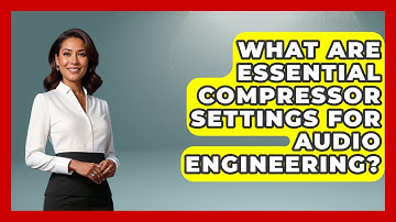 What Are Essential Compressor Settings For Audio Engineering? - Music Producer Mastery