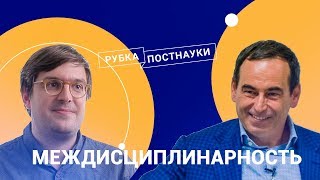 Риски и перспективы междисциплинарности / Рубка ПостНауки