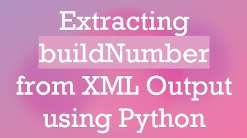 Extracting buildNumber from XML Output using Python