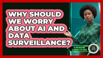 Why Should We Worry About AI And Data Surveillance? - AI and Machine Learning Explained