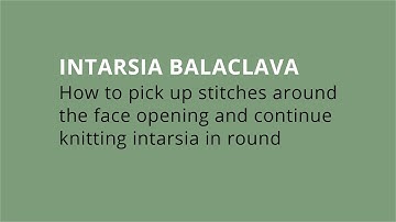 Intarsia Balaclava - How to pick up stitches around the face opening and knit intarsia in round.