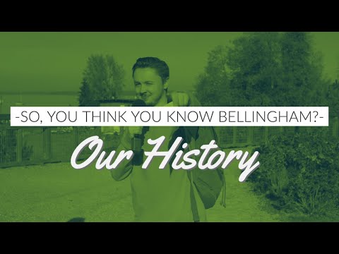 So, You Think You Know Bellingham? — Our History | Bellingham Tonight