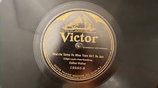 Esther Walker "What cha Gonna Do When There Ain't No Jazz" 78 RPM