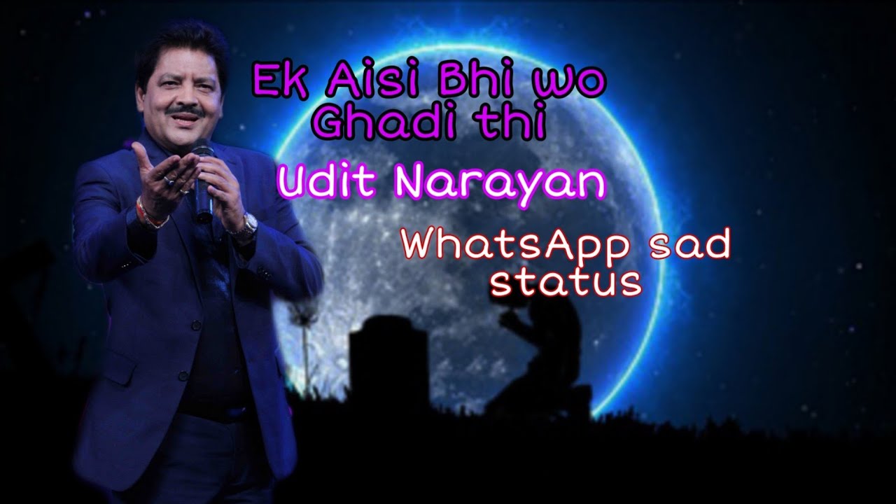 Ek Aisi Bhi wo Ghadi Thi WhatsApp sad status By Udit Narayan