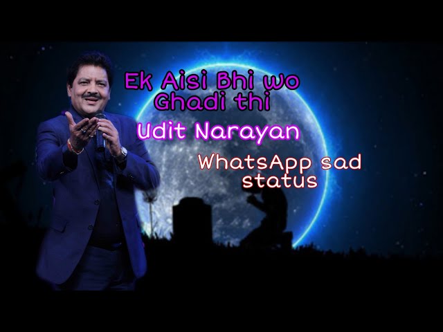 Ek Aisi Bhi wo Ghadi Thi WhatsApp sad status By Udit Narayan class=