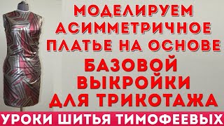моделируем ассиметричное платье на основе базовой выкройки для трикотажа уроки шитья для начинающих