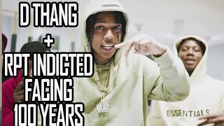 D thang and RPT INDICTED and FACING 100 YEARS...