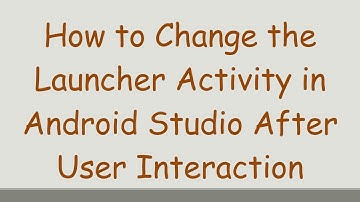 How to Change the Launcher Activity in Android Studio After User Interaction