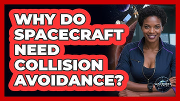 Why Do Spacecraft Need Collision Avoidance?