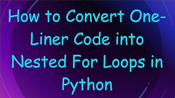 How to Convert One-Liner Code into Nested For Loops in Python