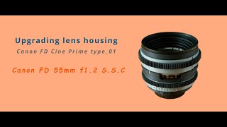 [Canon FD Cine Prime type_01] 55mm f1.2 S.S.C_Upgrading lens housing