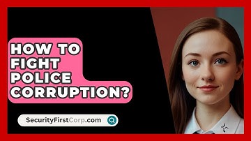 How To Fight Police Corruption? - SecurityFirstCorp.com