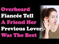 UPDATE Overheard Fiancée Tell A Friend Her Previous Lover Was The Best. Reddit Cheating Story