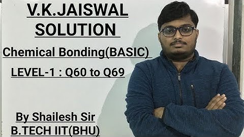 V.K.Jaiswal Solutions - Chemical Bonding (BASIC) : Level -1: Q60,Q61,Q62,Q63,Q64,Q65,Q66,Q67,Q68 & Q