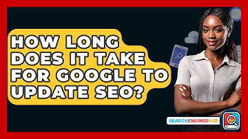 How Long Does It Take For Google To Update SEO? - SearchEnginesHub.com