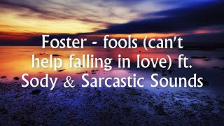 🎶 ➧ Foster - fools (can't help falling in love) ft. Sody \& Sarcastic Sounds (Lyrics \/ Lyric Video)