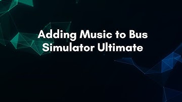 Adding Music to Bus Simulator Ultimate