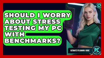 Should I Worry About Stress Testing My PC With Benchmarks? - Ultimate PC Gaming Guide