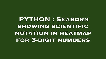 PYTHON : Seaborn showing scientific notation in heatmap for 3-digit numbers