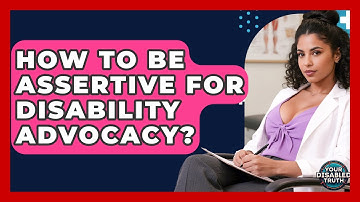 How To Be Assertive For Disability Advocacy? - Your Disabled Truth