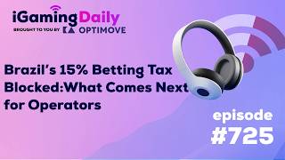 Ep 725: Brazil’s 15% Betting Tax Blocked: What Comes Next for Operators