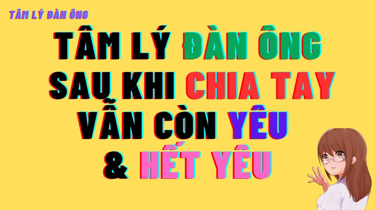 Tâm Lý Đàn Ông Sau Khi Chia Tay Vẫn Còn Yêu & Hết Yêu #tamlydanong