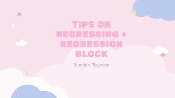 TIPS ON REGRESSING & DEALING WITH REGRESSION BLOCK | Bunnie’s Playroom