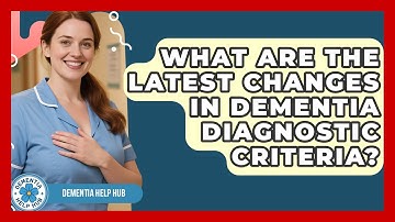 What Are The Latest Changes In Dementia Diagnostic Criteria? - Dementia Help Hub