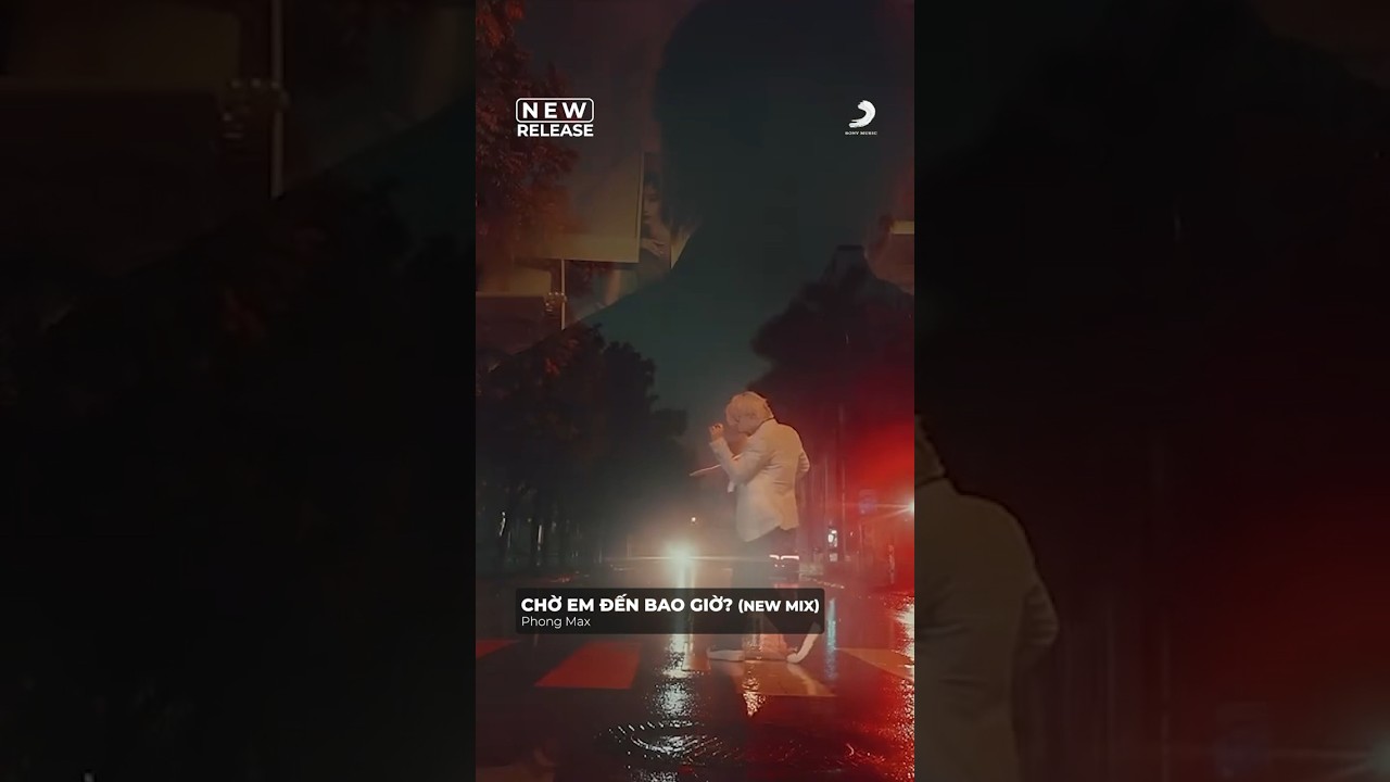 MV CHÍNH THỨC CỦA “CHỜ EM ĐẾN BAO GIỜ?” CÙNG PHIÊN BẢN NEW MIX ĐÃ CHÍNH THỨC OUT NOW 