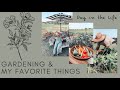 A DAY IN THE LIFE | GARDEN WITH ME | SOME OF MY FAVORITE THINGS!