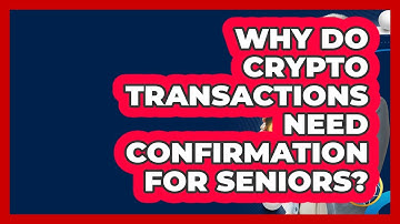 Why Do Crypto Transactions Need Confirmation For Seniors? - Crypto Simplified for Seniors