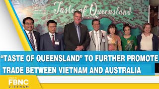 “Taste of Queensland” to further promote trade between Vietnam and Australia | FBNC