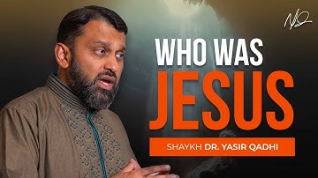 Who Was Jesus in Islam -  Shaykh Yasir Qadhi
