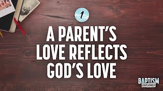 Baptism Explained, Video 1: A Parent's Love Reflects God's Love