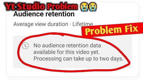 no audience retention data available for this video yet processing can take up to two days problem