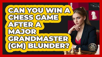 Can You Win A Chess Game After A Major Grandmaster (GM) Blunder? - The Chess Codex