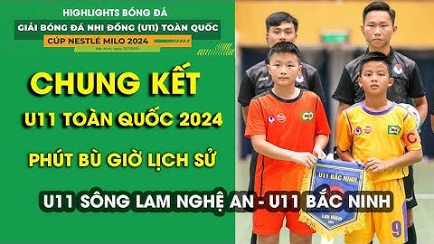 CHUNG KẾT U11 TOÀN QUỐC: U11 SÔNG LAM NGHỆ AN - U11 BẮC NINH / NGHẸT THỞ ĐẾN GIÂY CUỐI CÙNG / VFF