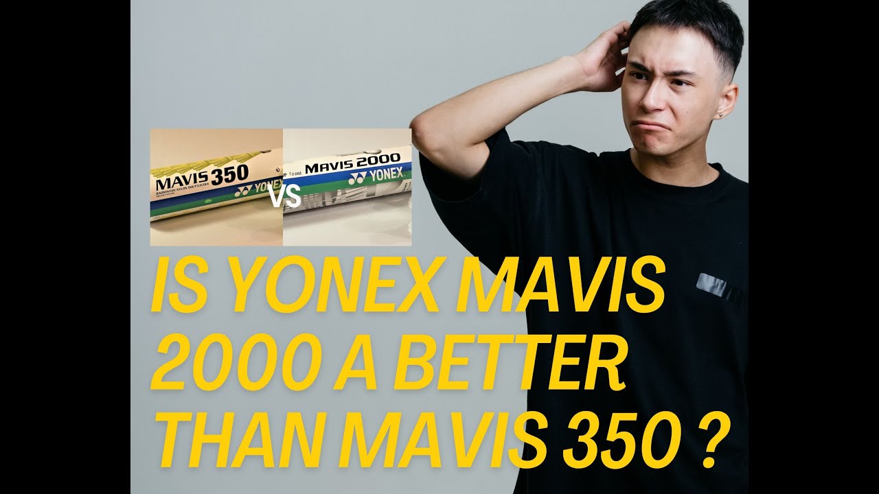 Is Yonex Mavis 2000 A Better Shuttlecock Than Mavis 350 ?