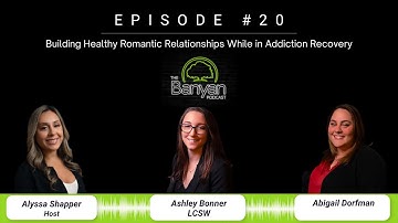 Building Healthy Romantic Relationships While in Addiction Recovery I The Banyan Podcast I EP 20