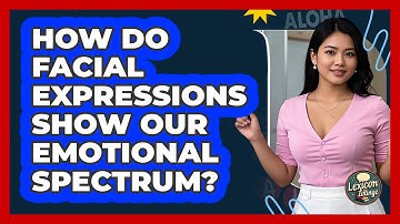 How Do Facial Expressions Show Our Emotional Spectrum? - Lexicon Lounge