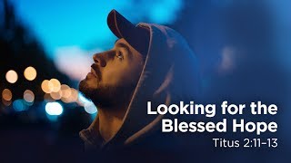 'Looking for the Blessed Hope' | Pastor Steve Gaines